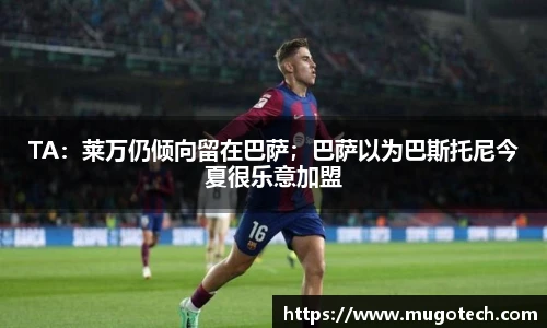 TA：莱万仍倾向留在巴萨；巴萨以为巴斯托尼今夏很乐意加盟